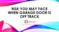 Risk You May Face When GARAGE DOOR IS OFF TRACK PowerPoint PPT Presentation