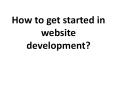 How to get started in website development? PowerPoint PPT Presentation