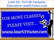 LAW 531 TUTOR Fantastic Education--law531tutor.com