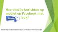 Hoe vind je berichten op mobiel op Facebook niet leuk? PowerPoint PPT Presentation
