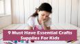 9 Must Have Essentials Crafts Supplies For Kids PowerPoint PPT Presentation