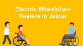 Electric Wheelchair Dealers In Jaipur PowerPoint PPT Presentation