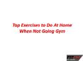 Top Exercises to Do At Home When Not Going Gym (1) PowerPoint PPT Presentation