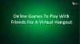 Online Games To Play With Friends For A Virtual Hangout PowerPoint PPT Presentation