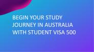 BEGIN YOUR STUDY JOURNEY IN AUSTRALIA WITH STUDENT VISA 500