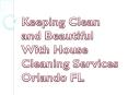Keeping Clean and Beautiful With House Cleaning Services Orlando FL PowerPoint PPT Presentation