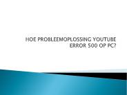 HOE PROBLEEMOPLOSSING YOUTUBE ERROR 500 OP PC?