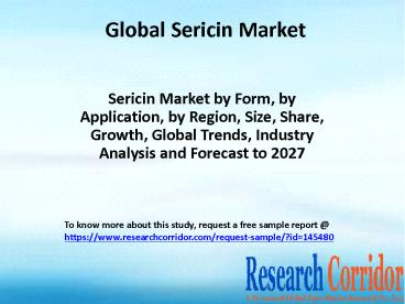 Sericin Market by Form, by Application, by Region, Size, Share, Growth, Global Trends, Industry Analysis and Forecast to 2027