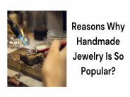 Reason Why Handmade Jewellery Is So Popular?