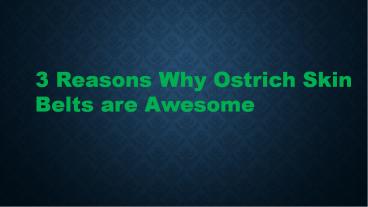 3 Reasons Why Ostrich Skin Belts are Awesome (1)