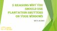 5 Reasons Why You Should Use Plantation Shutters On Your Windows PowerPoint PPT Presentation