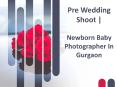 Pre Wedding Shoot | Newborn Baby Photographer In Gurgaon PowerPoint PPT Presentation