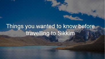Things You Wanted to Know Before Travelling to Sikkim