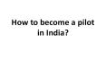 How to become a pilot in India? PowerPoint PPT Presentation