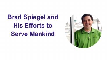Brad Spiegel and His Efforts to Serve Mankind