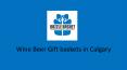 Wine Beer Gift baskets in Calgary | Dazzle Basket PowerPoint PPT Presentation