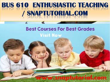BUS 610 Enthusiastic Teaching / snaptutorial.com