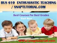 BUS 610 Enthusiastic Teaching / snaptutorial.com