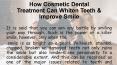 How Cosmetic Dental Treatment Can Whiten Teeth & Improve Smile PowerPoint PPT Presentation