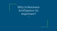 Why Is Business Intelligence So Important? PowerPoint PPT Presentation
