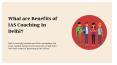 What are the benefits of IAS coaching in Delhi PowerPoint PPT Presentation