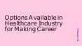 Options Available in Healthcare Industry for Making Career (1) PowerPoint PPT Presentation