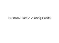Custom Plastic Visiting Cards PowerPoint PPT Presentation