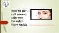 How to get soft smooth skin with Essential Fatty Acids PowerPoint PPT Presentation