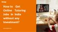 How to Get Online Tutoring Jobs in India without any Investment? PowerPoint PPT Presentation