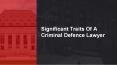 Significant Traits Of A Criminal Defence Lawyer PowerPoint PPT Presentation