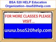 BSA 520 HELP Education Organization--bsa520help.com