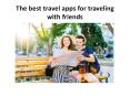 The best travel apps for traveling with friends PowerPoint PPT Presentation