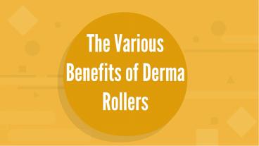 The Various Benefits of Derma Rollers