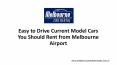 Easy to Drive Current Model Cars You Should Rent from Melbourne Airport PowerPoint PPT Presentation