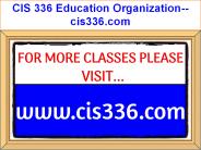 CIS 336 Education Organization--cis336.com
