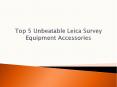 Top 5 Unbeatable Leica Survey Equipment Accessories PowerPoint PPT Presentation