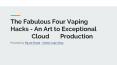 The Fabulous Four Vaping Hacks - An art to Exceptional Cloud Production PowerPoint PPT Presentation