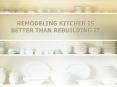 REMODELING KITCHEN IS BETTER THAN REBUILDING IT PowerPoint PPT Presentation