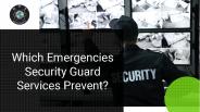 Which Emergencies Security Guard Services Prevent?