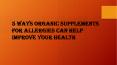 5 Ways Organic Supplements for Allergies Can Help Improve Your Health (1) PowerPoint PPT Presentation
