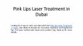 Pink Lips Laser Treatment in Dubai (1) PowerPoint PPT Presentation