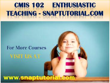 CMIS 102  Enthusiastic Teaching - snaptutorial.com