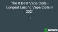 The 8 Best Vape Coils - Longest Lasting Vape Coils in 2021 PowerPoint PPT Presentation