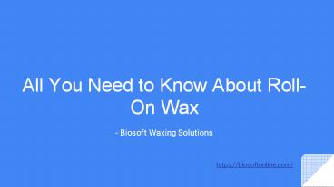 All You Need To Know About Roll-On Wax | Biosoft