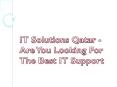 IT Solutions Qatar - Are You Looking For The Best IT Support PowerPoint PPT Presentation