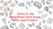 Where To Get Magnificent Clone Script With Legal Process?
