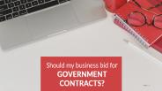Should my business bid for Government contracts?