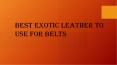 Best Exotic leather to use for belts PowerPoint PPT Presentation