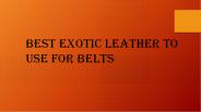 Best Exotic leather to use for belts