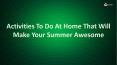 Activities to Do at Home That Will Make Your Summer Awesome PowerPoint PPT Presentation